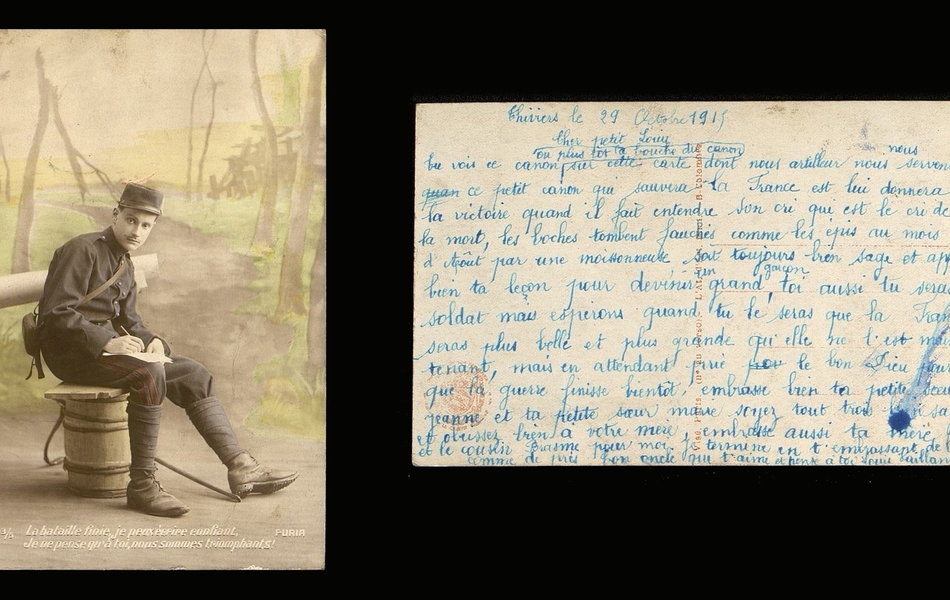 Carte postale manuscrite. À gauche, sur le recto, on voit un soldat assis en train d'écrire une lettre avec à l'arrière-plan un canon d'artillerie. Sur le verso, on lit : "Thiviers, le 29 octobre 1915. Cher petit Louis, Tu vois ce canon ou plus tôt la bouche du canon sur cette carte dont nous artilleur nous nous servons, ce petit canon qui sauvera la France est lui donnera la victoire quand il fait entendre son cri qui est le cri de la mort, les boches tombent fauchés comme les épis au mois d'août par une moissonneuse. Soit toujours bien sage et apprends bien ta leçon pour devenir un grand garçon, toi aussi tu seras soldat mais espérons quand tu le seras que la France seras plus belle et plus grande qu'elle ne l'est maintenant, mais en attendant prie le bon Dieu pour que la guerre finisse bientôt, embrasse bien ta petite soeur Jeanne et ta petite soeur Marie, soyez tout trois bien sage et obéissez bien à votre mère. Embrasse aussi ta mère et le cousin Brasme pour moi. Je termine en t'embrassant de loin comme de près. Ton oncle qui t'aime et pense à toi, Louis Vaillant".