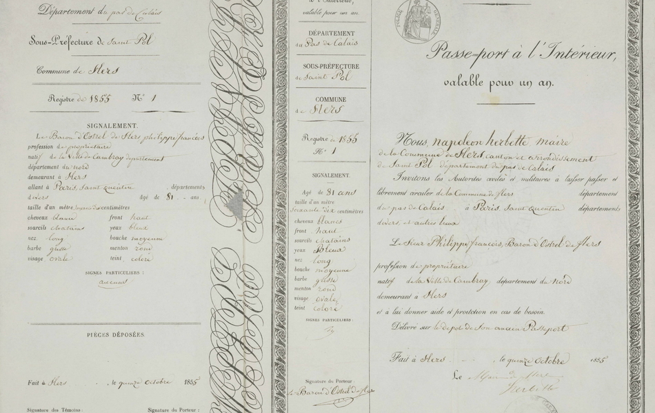 Document manuscrit sur lequel on lit : "Empire français. Passeport à l'Intérieur valable pour un an. Nous Napoléon Herbette, maire de la commune de Flers, canton et arrondissement de Saint-Pol, département du Pas-de-Calais, invitons les autorités civiles et militaires à laisser passer et librement circuler de la commune de Flers, département du Pas-de-Calais, à Paris, Saint-Quentin, départements divers et autres lieux, le sieur Philippe François, baron d'Ostrel de Flers, profession de propriétaire, natif de la ville de Cambray, département du Nord, demeurant à Flers, et à lu idonner aide et protection en cas de besoin. Délivré sur le dépôt de son ancien passeport. Fait à Flers le quinze octobre 1855".